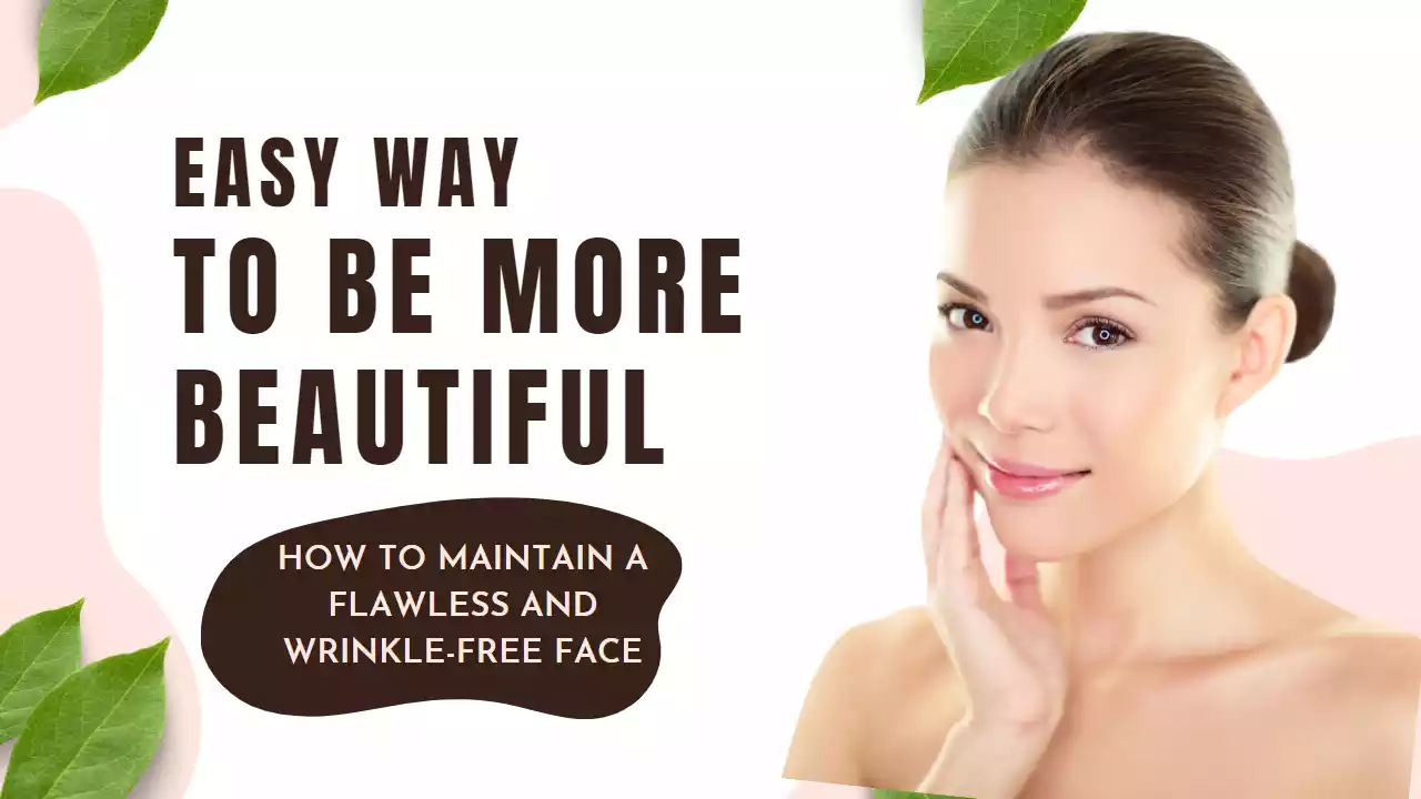 How to Maintain a Flawless and Wrinkle-Free Face: Naturally In 07 Days