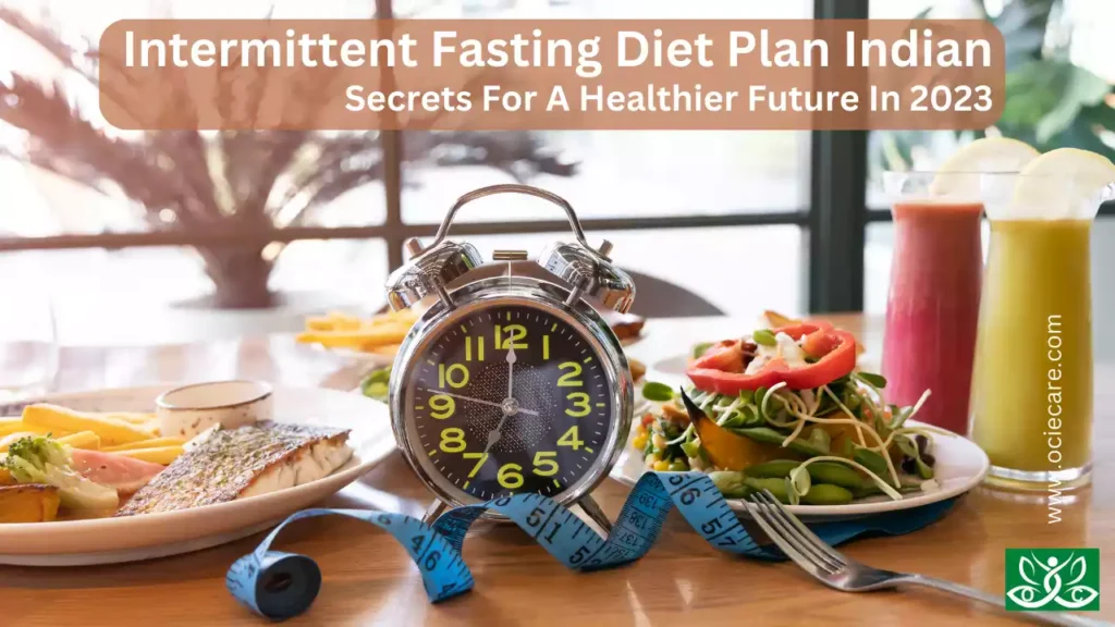 Intermittent Fasting Diet Plan Indian | Secrets For A Healthier Future In 2023